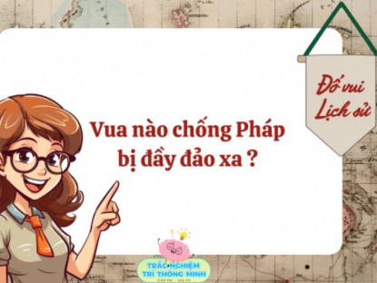 Gia đình - Trong sử Việt, vị vua nào chống Pháp bị đày sang Châu Phi?