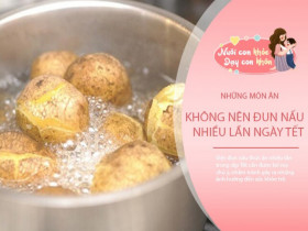 Những món ăn ngày Tết không nên đun nấu nhiều lần cho con ăn kẻo mất chất, không có dinh dưỡng