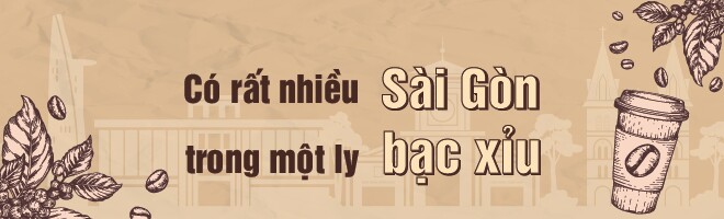 Bạc xỉu: Chút đắng, chút ngọt, đầy một Sài Gòn trong ly - 4