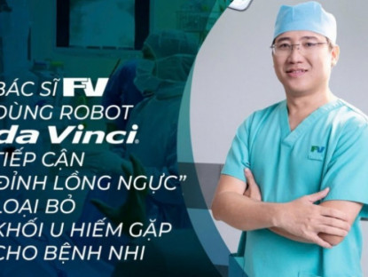 Thông tin doanh nghiệp - Bác sĩ FV dùng robot da Vinci tiếp cận “đỉnh lồng ngực” loại bỏ khối u hiếm gặp cho bệnh nhi