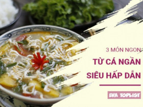 Đừng bỏ lỡ 3 món ăn từ cá ngần vừa ngon vừa bổ lại dễ làm