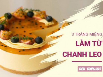 Gia đình - Bùng nổ vị giác với 3 công thức tráng miệng chanh leo ai cũng mê
