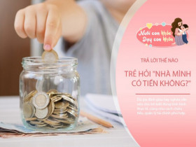 "Mẹ ơi, nhà mình có bao nhiêu tiền?" 4 câu trả lời tạo nên 4 cuộc đời khác nhau