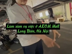 Lùm xùm clip ở AEON Mall Long Biên: Dân mạng bức xúc, yêu cầu xử lý nghiêm