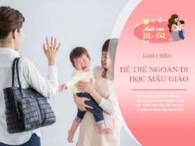 Làm được 3 điều sớm, trẻ thích đến lớp mẫu giáo, không quấy khóc đòi bố mẹ