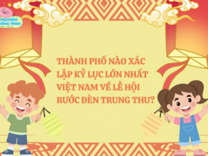 Gia đình - Thành phố nào xác lập kỷ lục lớn nhất Việt Nam về Lễ hội Rước đèn Trung thu?