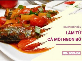 3 món ăn hấp dẫn từ cá mòi - loại cá bổ dưỡng hàng đầu cho sức khỏe