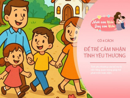 Gia đình - Bốn cách để trẻ cảm thấy được yêu thương, quý hơn cả việc để lại nhiều tiền bạc
