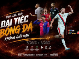 Champions League, LaLiga, Serie A, Ligue 1… đại tiệc châu Âu sẽ trở lại trên VTVcab