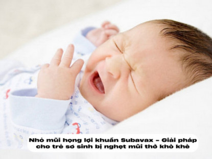 Thông tin doanh nghiệp - Nhỏ mũi họng lợi khuẩn Subavax - Giải pháp cho trẻ sơ sinh bị nghẹt mũi thở khò khè