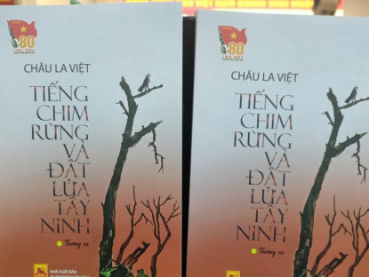 Văn thơ - Bài ca về sự sống, tình yêu và hy vọng! (Đọc trường ca “Tiếng chim rừng và đất lửa Tây Ninh” của Châu La Việt)