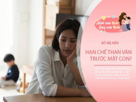 Chuyên gia tâm lý: Gieo lời than phiền, gặt nỗi sợ hãi, cảm xúc của bố mẹ cản trở cuộc đời con