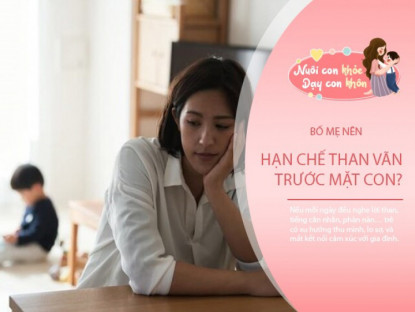 Gia đình - Chuyên gia tâm lý: Gieo lời than phiền, gặt nỗi sợ hãi, cảm xúc của bố mẹ cản trở cuộc đời con
