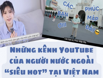 Công nghệ - [eMagazine] Những hot YouTuber người nước ngoài tại Việt Nam: Có cô gái Hàn hơn 1 triệu fan